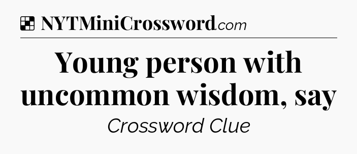 Solution: Young person with uncommon wisdom, say - NYT Crossword