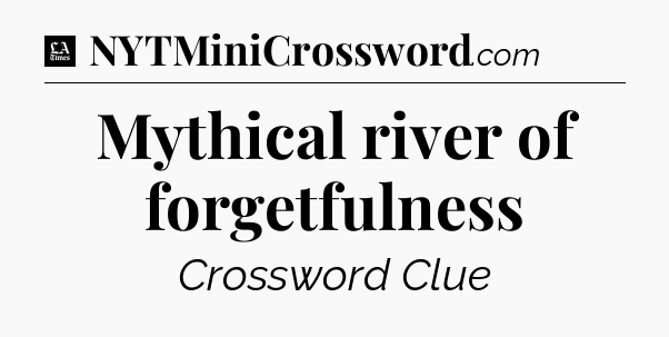 Mythical river of forgetfulness - LA Times Crossword