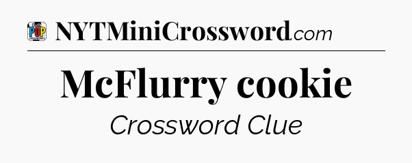 McFlurry cookie Crossword Clue