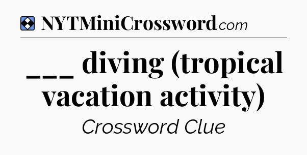 Solution: ___ diving (tropical vacation activity) - NYT Mini Crossword