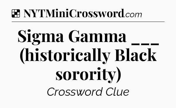 Solution: Sigma Gamma ___ (historically Black sorority) - NYT Crossword