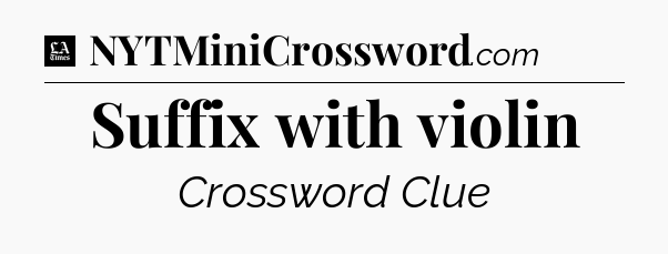 Suffix with violin - LA Times Crossword
