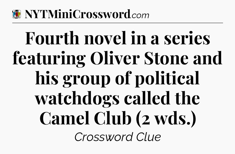 Fourth novel in a series featuring Oliver Stone and his group of political watchdogs called the Camel Club (2 wds.) Crossword Clue