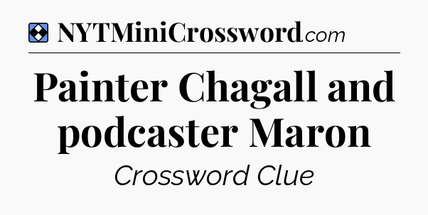 Solution: Painter Chagall and podcaster Maron - NYT Mini Crossword