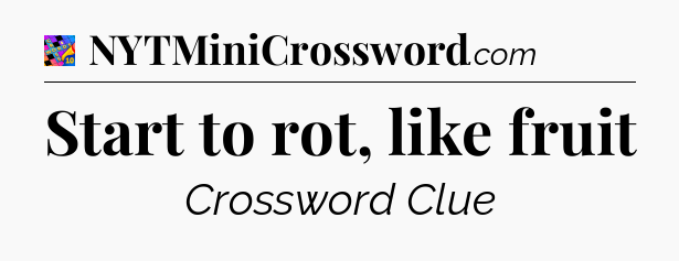 Start to rot, like fruit Crossword Clue