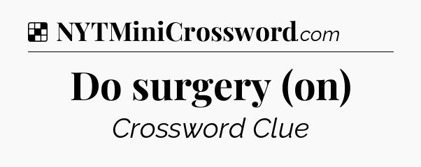 Solution: Do surgery (on) - NYT Crossword