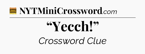 “Yecch!” - Eugene Sheffer Crossword