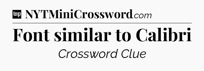 Font similar to Calibri Crossword Clue