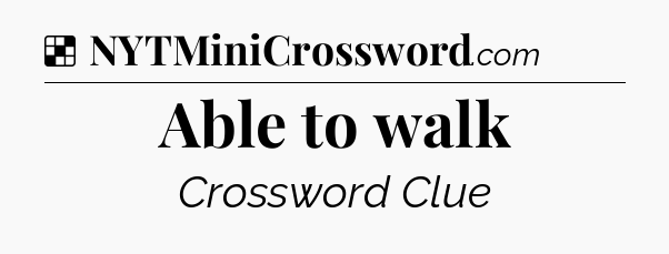 Solution: Able to walk - NYT Crossword