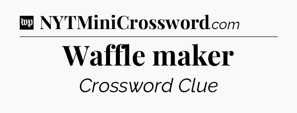 Waffle maker Crossword Clue