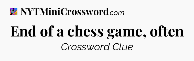 End of a chess game, often Crossword Clue