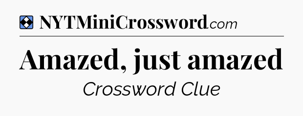Solution: Amazed, just amazed - NYT Mini Crossword