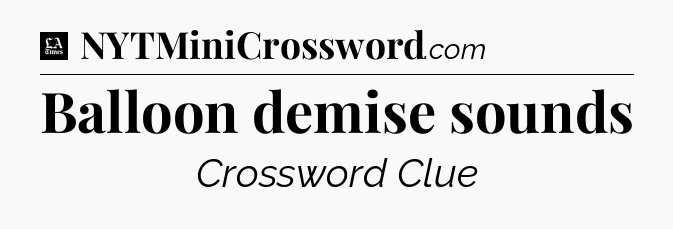 Balloon demise sounds - LA Times Crossword