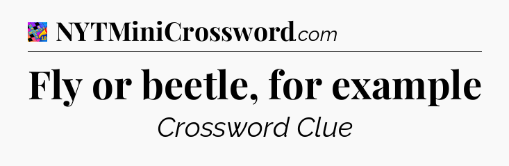 Fly or beetle, for example Crossword Clue