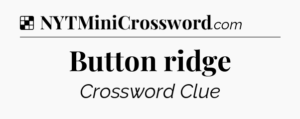 Solution: Button ridge - NYT Crossword