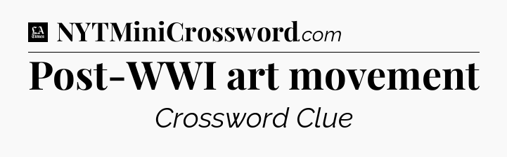 Post-WWI art movement - LA Times Crossword