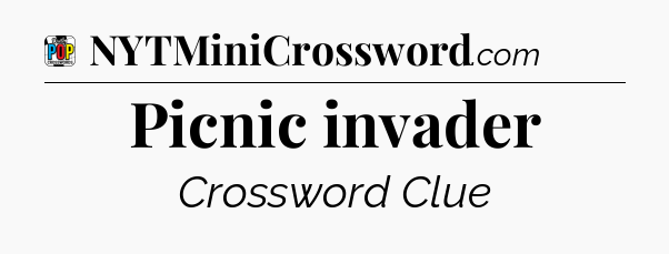 Picnic invader Crossword Clue