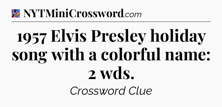 1957 Elvis Presley holiday song with a colorful name: 2 wds Crossword Clue