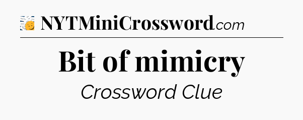 Bit of mimicry - 7 Little Words