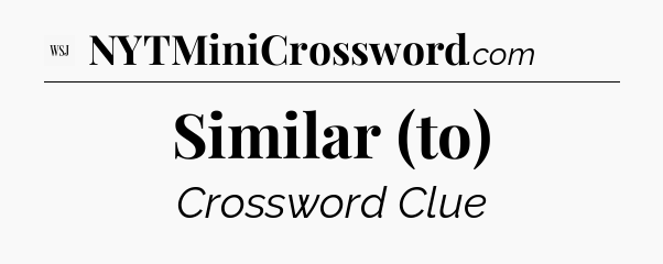 Similar (to) - WSJ Crossword