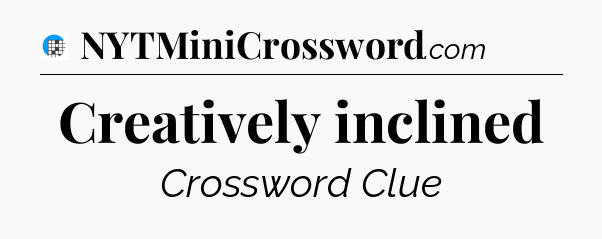 Creatively inclined Crossword Clue
