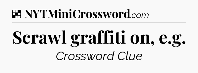 Solution: Scrawl graffiti on, e.g - NYT Crossword