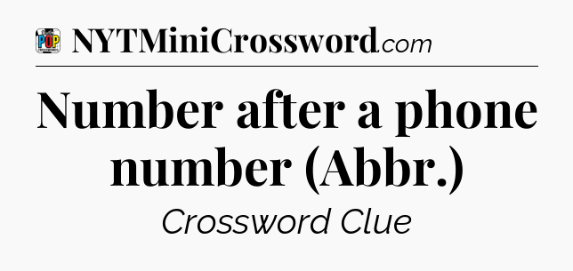 Number after a phone number (Abbr.) Crossword Clue