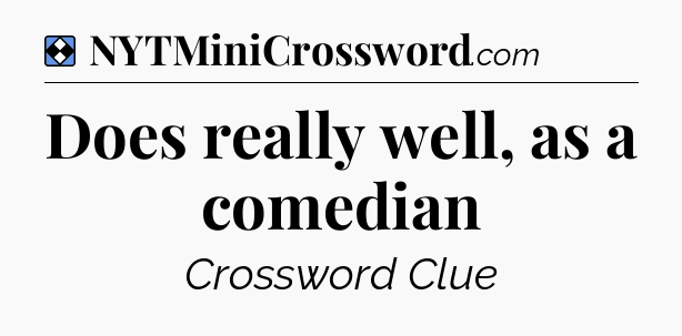 Solution: Does really well, as a comedian - NYT Mini Crossword
