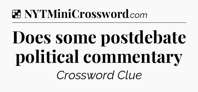Solution: Does some postdebate political commentary - NYT Crossword