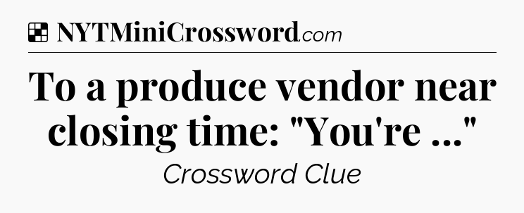 Solution: To a produce vendor near closing time: 