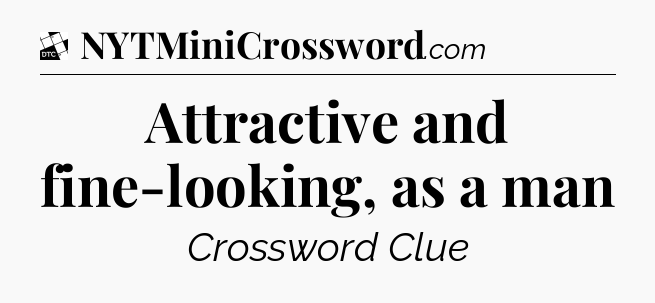 Attractive and fine-looking, as a man - Daily Themed Classic Crossword