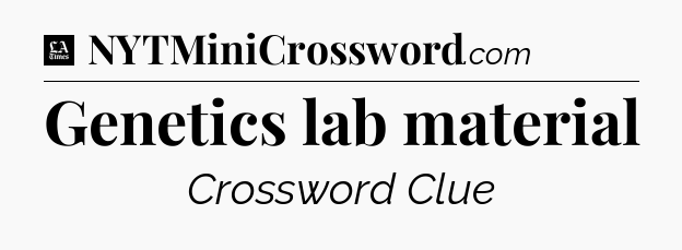 Genetics lab material - LA Times Crossword