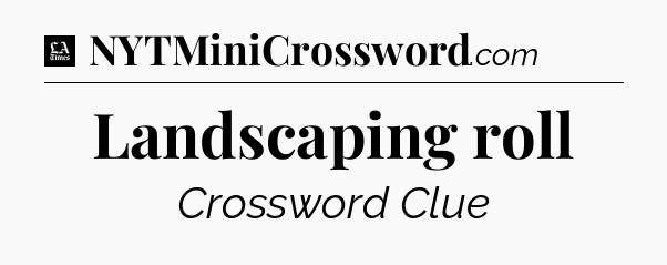 Landscaping roll - LA Times Crossword
