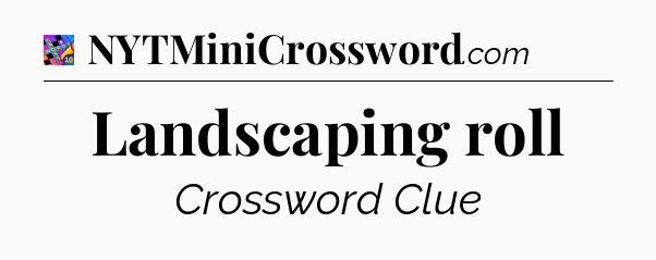 Landscaping roll Crossword Clue