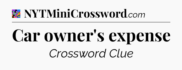 Car owner's expense Crossword Clue