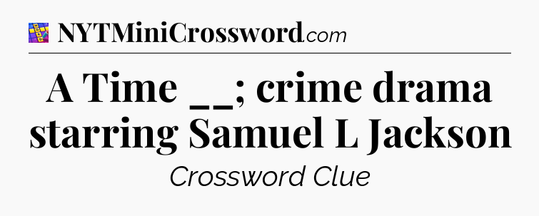 A Time __; crime drama starring Samuel L Jackson Codycross