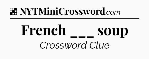 Solution: French ___ soup - NYT Crossword