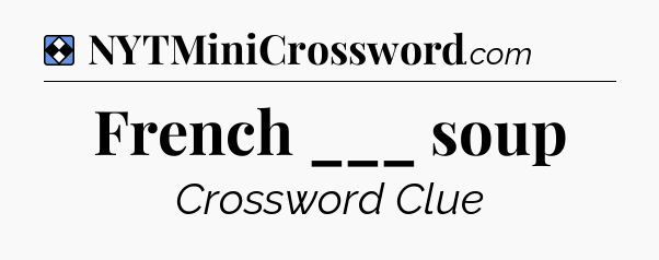 Solution: French ___ soup - NYT Mini Crossword