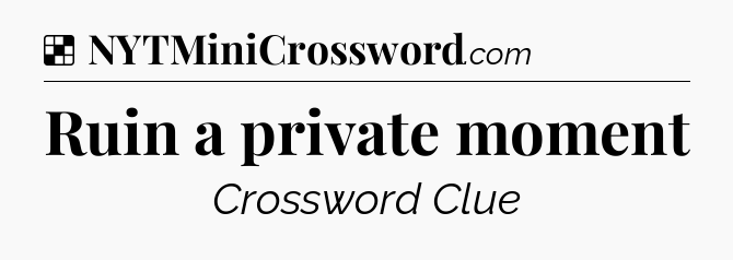 Solution: Ruin a private moment - NYT Crossword