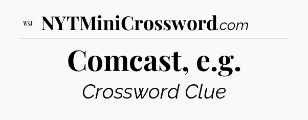 Comcast, e.g - WSJ Crossword
