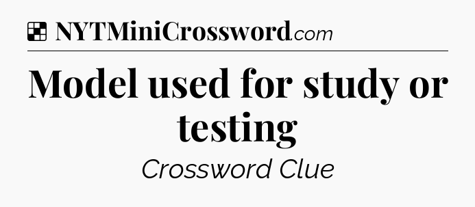 Solution: Model used for study or testing - NYT Crossword
