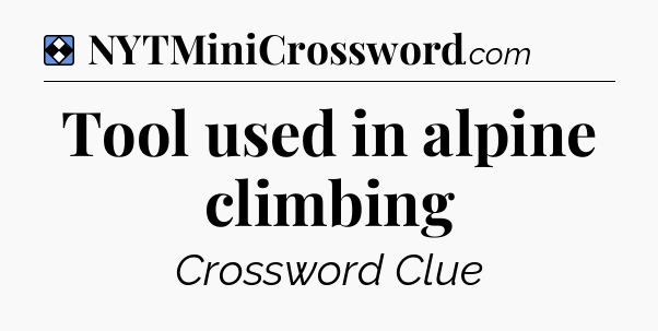 Solution: Tool used in alpine climbing - NYT Mini Crossword