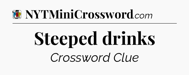 Steeped drinks Crossword Clue
