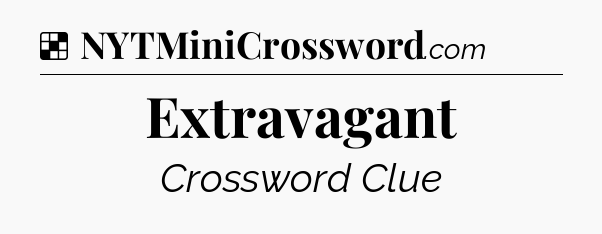 Solution: Extravagant - NYT Crossword