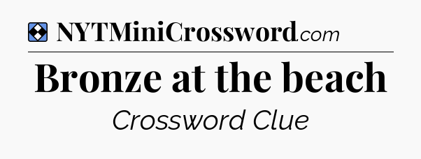 Solution: Bronze at the beach - NYT Mini Crossword