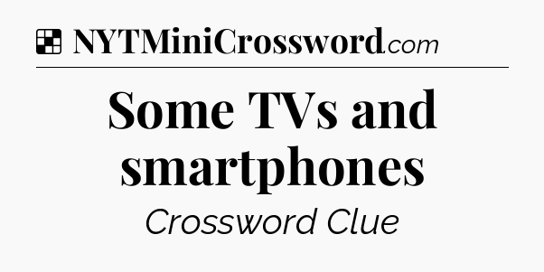 Solution: Some TVs and smartphones - NYT Crossword