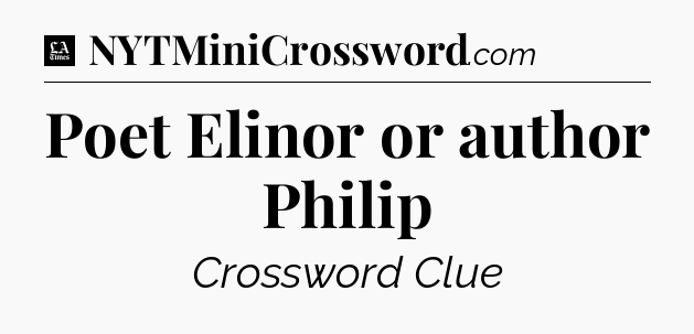 Poet Elinor or author Philip - LA Times Crossword