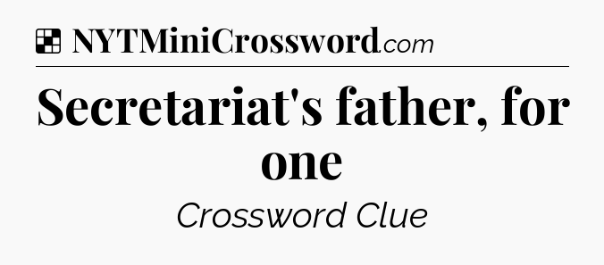 Solution: Secretariat's father, for one - NYT Crossword