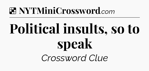 Solution: Political insults, so to speak - NYT Crossword