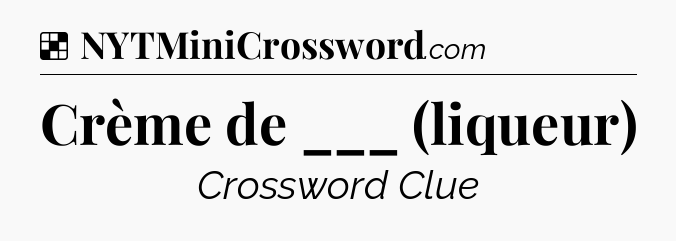Solution: Crème de ___ (liqueur) - NYT Crossword